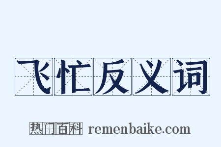 飞忙反义词是什么意思的图片